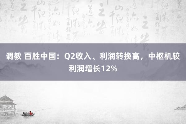 调教 百胜中国：Q2收入、利润转换高，中枢机较利润增长12%