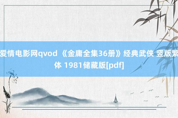 爱情电影网qvod 《金庸全集36册》经典武侠 竖版繁体 1981储藏版[pdf]